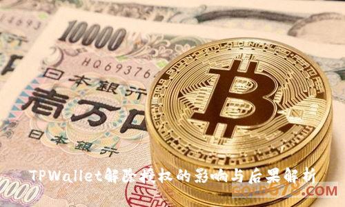 TPWallet解除授权的影响与后果解析